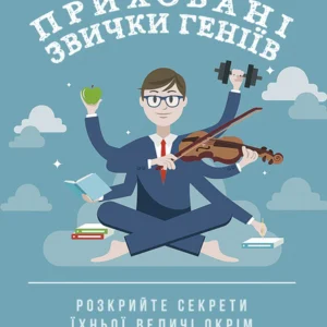 Сховані звички геніїв: розкрийте секрети їхньої величі крім таланту, IQ та цілеспрямованості