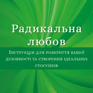 Радикальна Любов. Інструкція для розкриття вашої духовності та створення ідеальних стосунків (9786175480847)