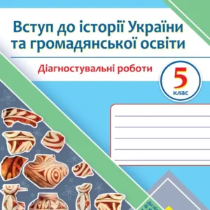 Вступ до історії України та громадянської освіти. Діагностувальні роботи. 5 клас (до підручн. І. Щупак)