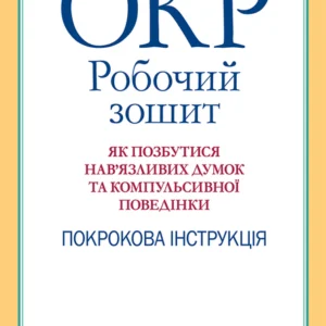 ДКР: робоча тетрадь. Як позбутися нав'язливих думок та компульсивної поведінки. Покрокова інструкція - Скотт Гранет