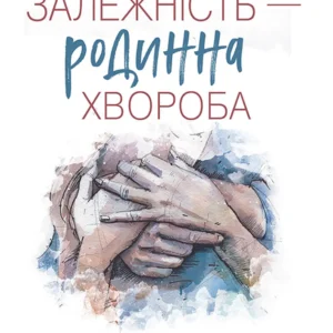 Залежність – родинна хвороба - Валентина Москаленко (978-966-95422-0-5)
