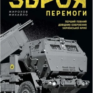 Зброя перемоги. Перший повний довідник озброєння української армії – Михайло Жирохов (Тверда обкладинка, українською мовою)