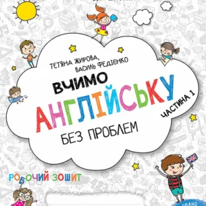 Вчимо англійську без проблем. Робочий зошит. Частина 1 - Тетяна Жирова, Василь Федієнко (978-966-429-633-2)