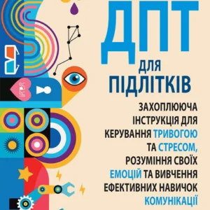 Робоча тетрадь навичок ДПТ для підлітків: захоплююча інструкція для управління тривогою та стресом, розуміння своїх емоцій та вивчення ефективних навичок комунікації