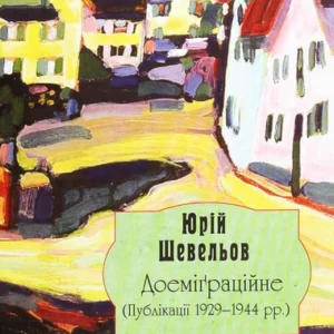 Юрій Шевельов. Доеміґраційне. Публікації 1929-1944 рр. (1292752 - 4326656)
